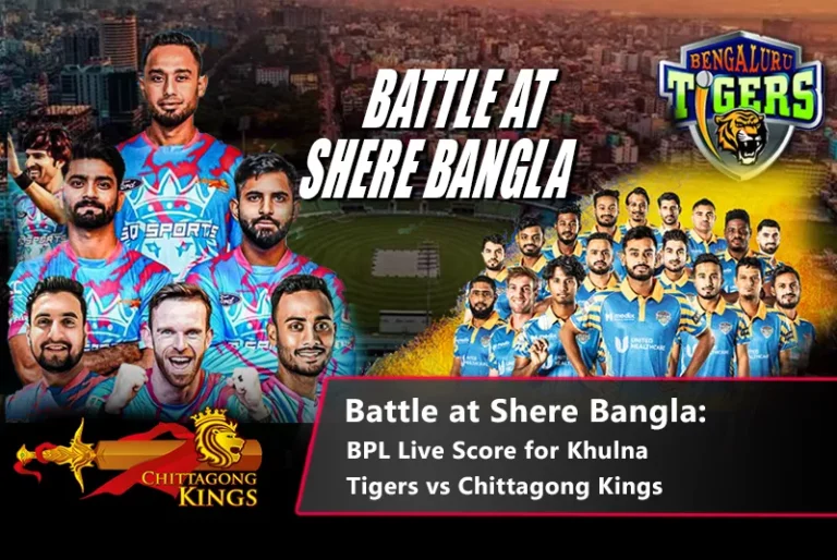 BPL Live Scores : Khulna Tigers vs Chittagong Kings